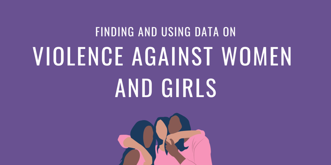 Explainer: Finding and Using Data on Violence Against Women and Girls ...